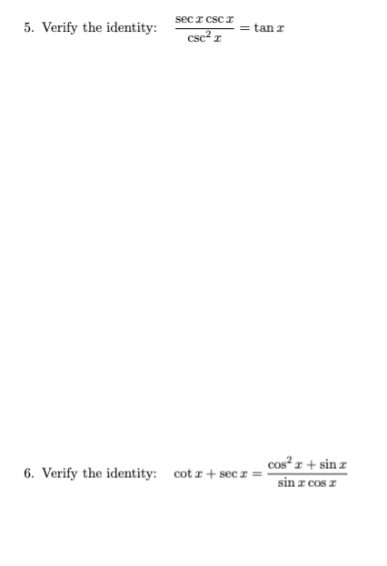 \( \frac{\sec x \csc x}{\csc ^{2} x}=\tan x \) \( \cot x+\sec x=\frac{\cos ^{2} x+\sin x}{\sin x \cos x} \)