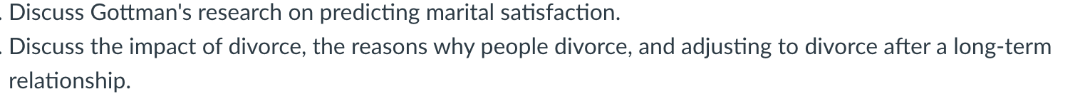 Discuss Gottmans research on predicting marital satisfaction. Discuss the impact of divorce, the reasons why people divorce,