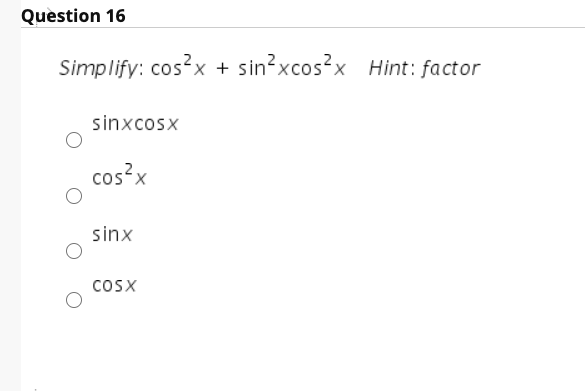 Solved Question 16 Simplify: cos²x + sin?xcos?x Hint: factor | Chegg.com