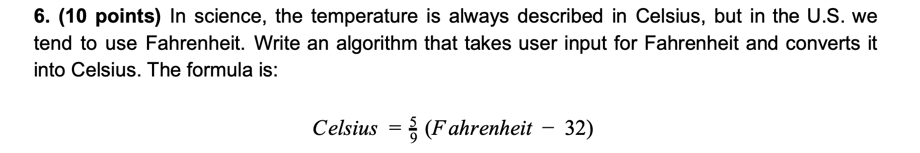 6. (10 points) In science, the temperature is always described in Celsius, but in the U.S. we tend to use Fahrenheit. Write a