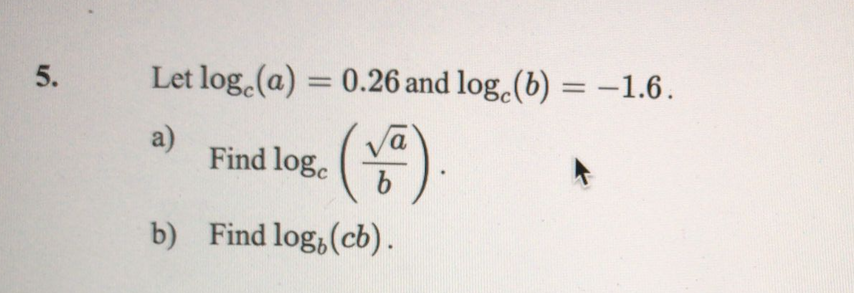 Solved 5. Let log.(a) = 0.26 and log (6) = -1.6. a) Find | Chegg.com