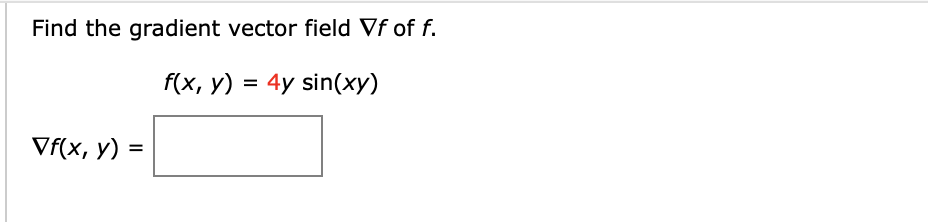 Find the gradient vector field Vf of f. f(x, y) = 4y sin(xy) = Vf(x, y) =