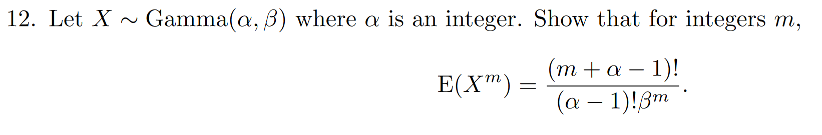 12. Let \( X \sim \operatorname{Gamma}(\alpha, \beta) \) where \( \alpha \) is an integer. Show that for integers \( m \),
\[
