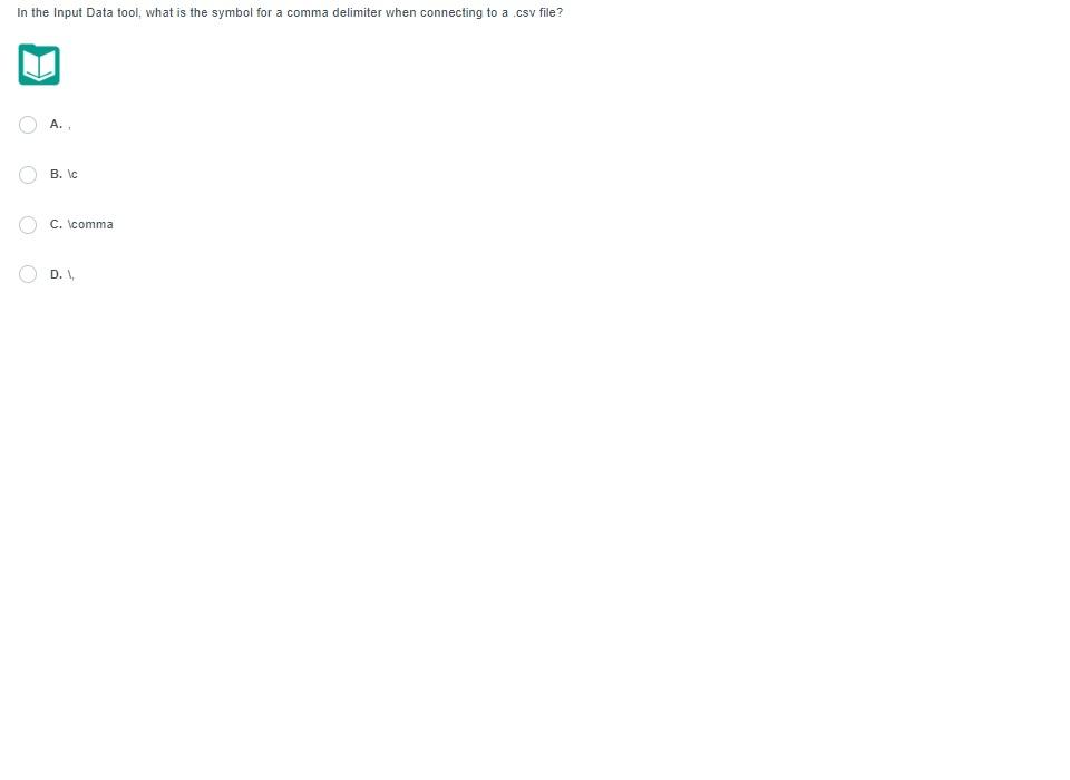 In the Input Data tool, what is the symbol for a comma delimiter when connecting to a csv file?
A. ,
B. Ic
c. Icomma
D. I,