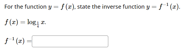 For the function \( y=f(x) \), state the inverse function \( y=f^{-1}(x) \). \[ \begin{array}{l} f(x)=\log _{\frac{1}{4}} x .