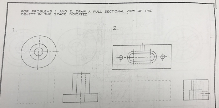 Solved For problems 1 and 2, Draw a full sectional view of | Chegg.com