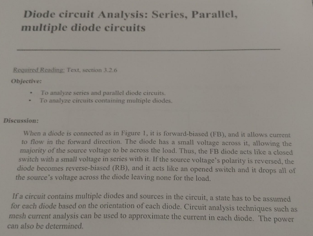Diode circuit Analysis: Series, Parallel, multiple diode circuits
Reguired Reading: Text, section 3.2.6
Objective:
- To analy