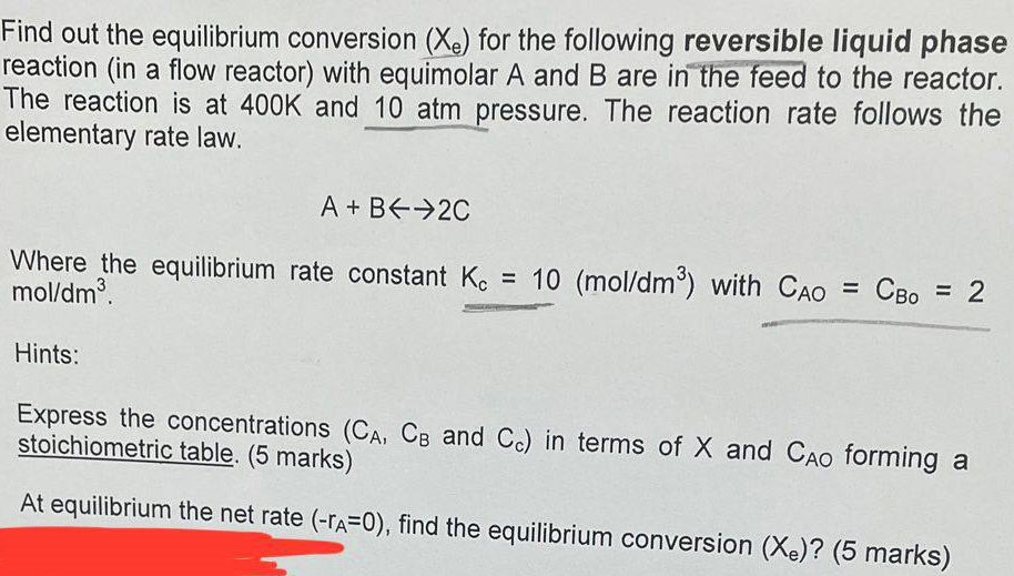 Find out the equilibrium conversion \( \left(X_{e}\right) \) for the following reversible liquid phase reaction (in a flow re