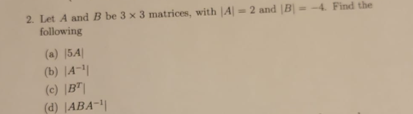 Solved 2. Let A and B be 3 x 3 matrices, with A = 2 and B) = | Chegg.com