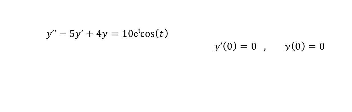 \( \begin{array}{l}y^{\prime \prime}-5 y^{\prime}+4 y=10 \mathrm{e}^{\mathrm{t}} \cos (t) \\ y^{\prime}(0)=0, \quad y(0)=0\en