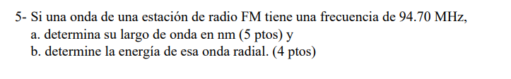 5- Si una onda de una estación de radio FM tiene una frecuencia de \( 94.70 \mathrm{MHz} \), a. determina su largo de onda en