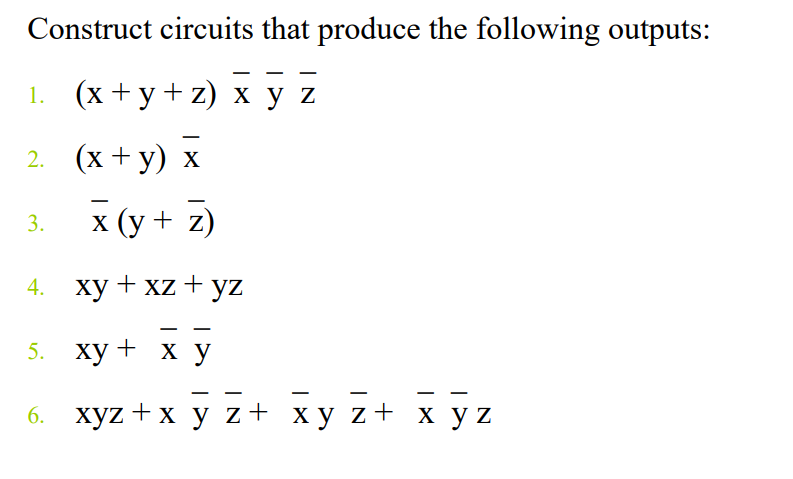 Construct circuits that produce the following outputs: 1. (x + y +z) x y z 2. (x + y) x 3. X (y + 2) 4. xy + xz+yz 5. xy + x