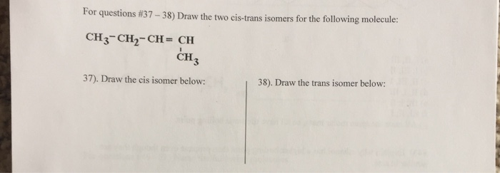 Solved For questions #37-38) Draw the two cis-trans isomers | Chegg.com