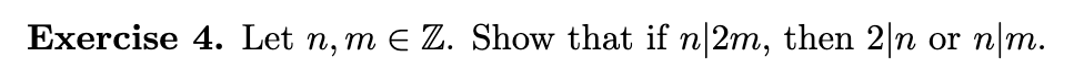 Solved Exercise 4. Let n, m e Z. Show that if n|2m, then 2\n | Chegg.com