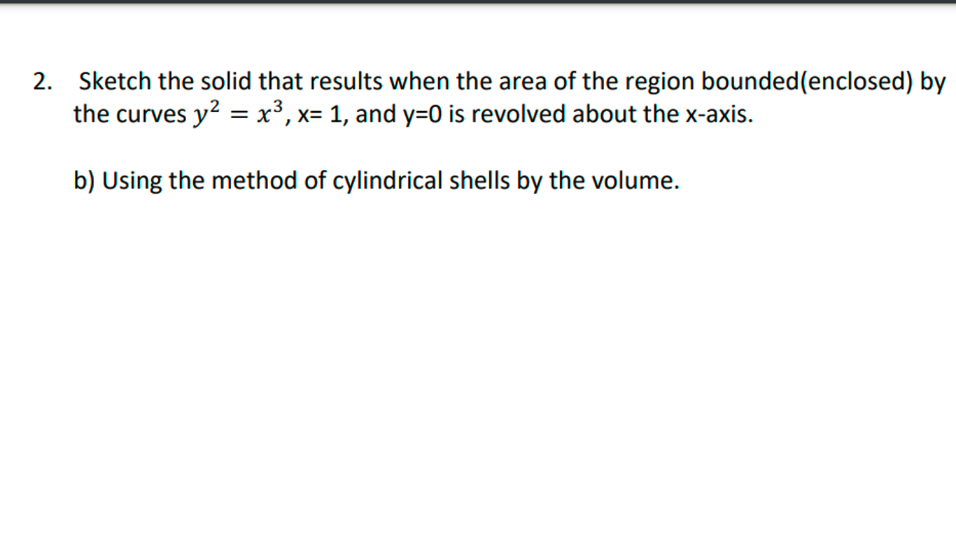 2. Sketch the solid that results when the area of the region bounded(enclosed) by the curves \( y^{2}=x^{3}, \mathrm{x}=1 \),