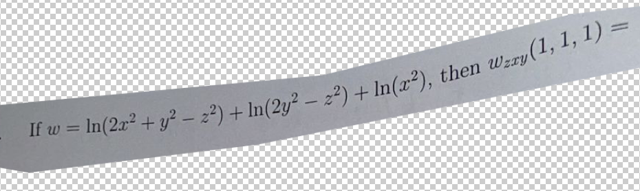 If w = ln(2x2 + y2 - 22) + ln(2y2 – 22) + In(x2), then Wzxy(1, 1, 1) =