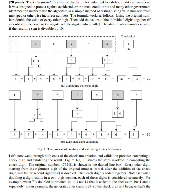 (20 points) The Luhn formula is a simple checksum formula used to validate credit card numbers. It was designed to protect ag