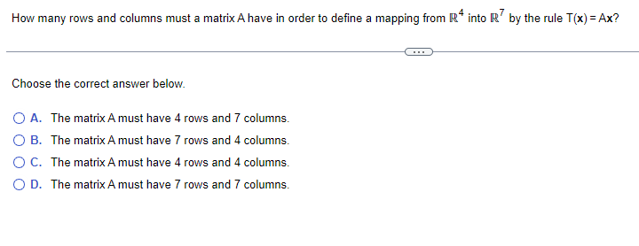 How many rows and columns must a matrix A have in order to define a mapping from R4 into R by the rule T(x) = Ax?
Choose the