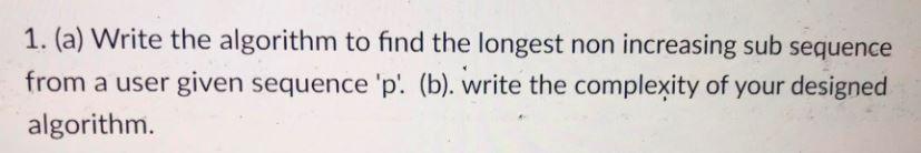 Solved 1. (a) Write the algorithm to find the longest non | Chegg.com
