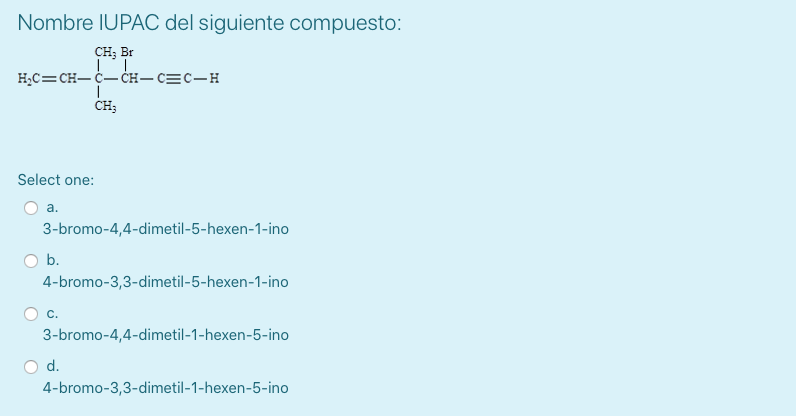 Nombre IUPAC del siguiente compuesto: Select one: a. 3-bromo-4,4-dimetil-5-hexen-1-ino b. 4-bromo-3,3-dimetil-5-hexen-1-ino c