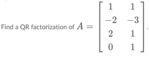 Solved 1 1 -2 -3 Find a QR factorization of A 2 1 0 1 | Chegg.com