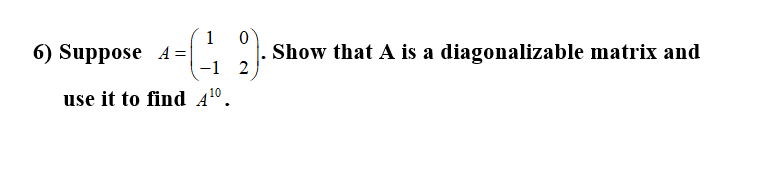 Solved Show that A is a diagonalizable matrix and 1 0 6) | Chegg.com