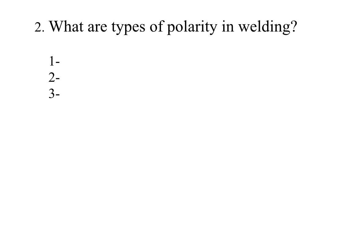 Solved 2. What are types of polarity in welding? 1 2 3