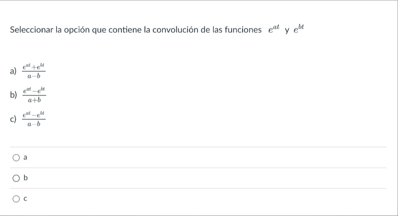 Seleccionar la opción que contiene la convolución de las funciones \( e^{a t} \) y \( e^{b t} \) a) \( \frac{e^{a t}+e^{b t}}