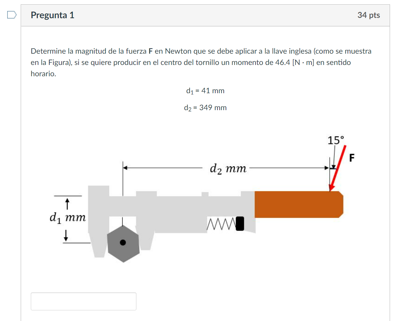 Determine la magnitud de la fuerza \( \mathrm{F} \) en Newton que se debe aplicar a la llave inglesa (como se muestra en la F