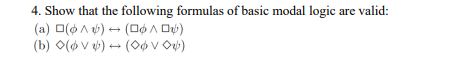 4. Show that the following formulas of basic modal logic are valid:
(a) \( \square(\phi \wedge \psi) \leftrightarrow(\square 