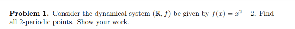 Solved Problem 1. Consider the dynamical system (R, f) be | Chegg.com