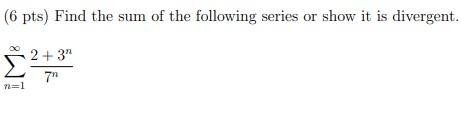 Solved (6 pts) Find the sum of the following series or show | Chegg.com