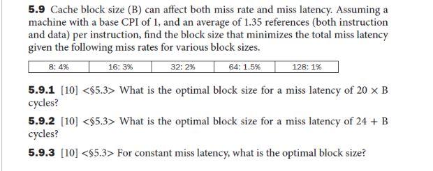 [Solved]: 5.9 Cache Block Size (B) Can Affect Both Miss Ra