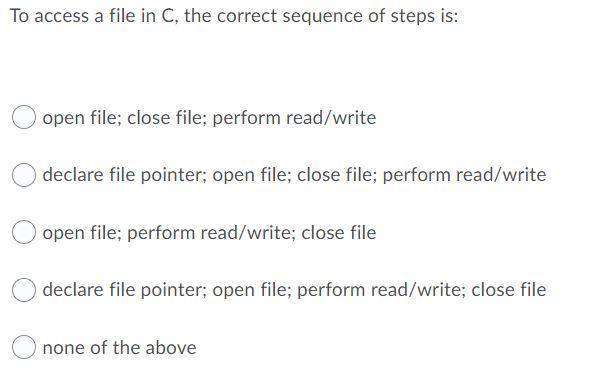 Solved To access a file in C, the correct sequence of steps | Chegg.com