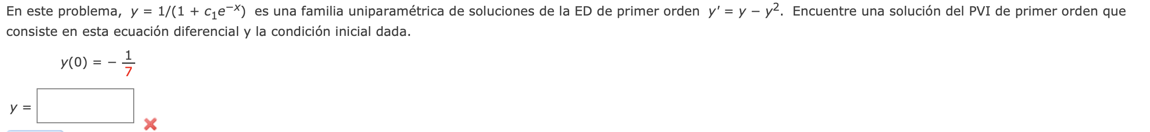 En este problema, \( y=1 /\left(1+c_{1} e^{-x}\right) \) es una familia uniparamétrica de soluciones de la ED de primer orden