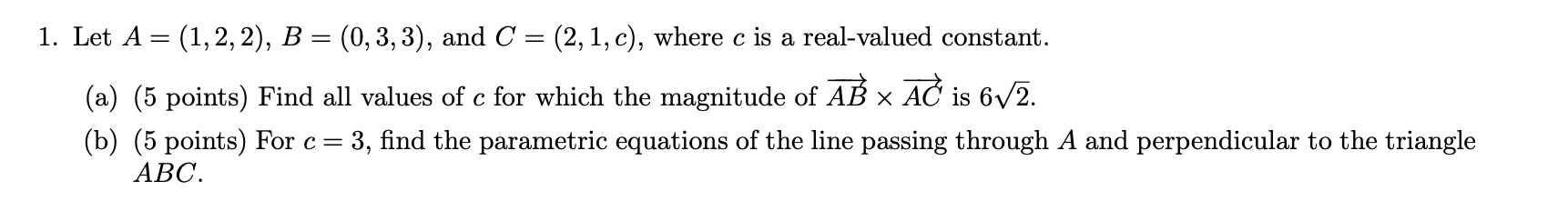 Solved 1. Let A = (1, 2, 2), B = (0,3,3), and C = (2,1,c), | Chegg.com