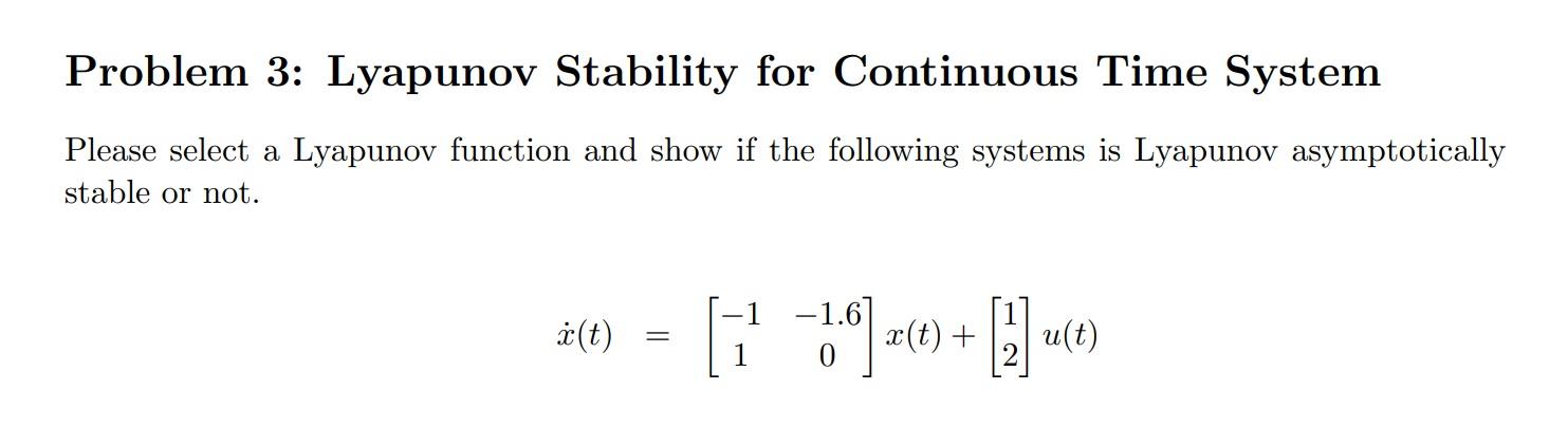 Problem 3: Lyapunov Stability for Continuous Time System
Please select a Lyapunov function and show if the following systems 