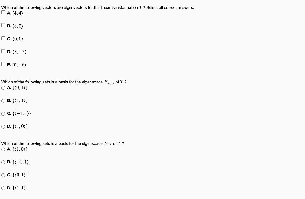 Which of the following vectors are eigenvectors for the linear transformation T? Select all correct answers.
A. (4,4)
B. (8,0