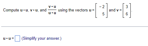 Solved Compute u⋅u,v⋅u, and u⋅uv⋅u using the vectors u=[−25] | Chegg.com