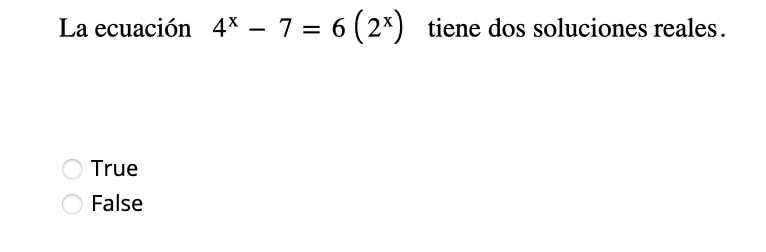 La ecuación \( 4^{\mathrm{x}}-7=6\left(2^{\mathrm{x}}\right) \) tiene dos soluciones reales. True False