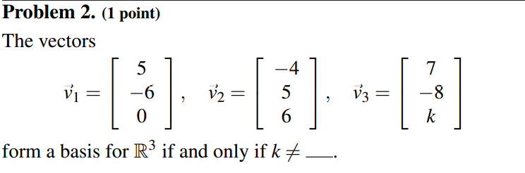 Solved The Vectors V1=⎣⎡5−60⎦⎤,v2=⎣⎡−456⎦⎤,v3=⎣⎡7−8k⎦⎤ Form 