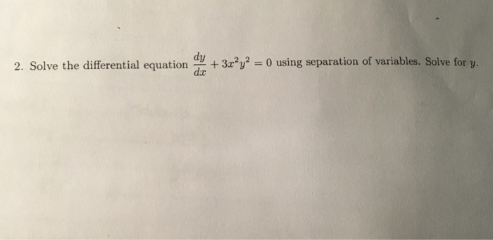 Solved Solve the differential equation dy/dx + 3x^2y^2 = 0 | Chegg.com