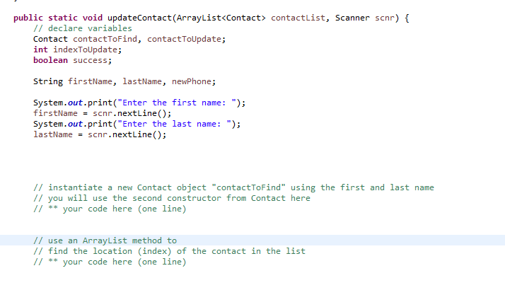 public static void updateContact(ArrayList<Contact> contactList, Scanner scnr) \{
\( / / \) declare variables
Contact contact