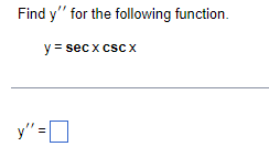 Find \( y^{\prime \prime} \) for the following function. \[ y=\sec x \csc x \] \[ \mathrm{y}^{\prime \prime}= \]