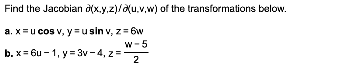 Find the Jacobian \( \partial(x, y, z) / \partial(u, v, w) \) of the transformations below.
a. \( x=u \cos v, y=u \sin v, z=6