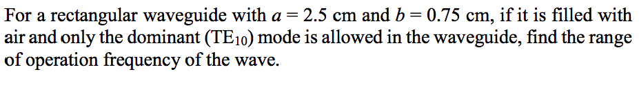 Solved For a rectangular waveguide with a= 2.5 cm and b=0.75 | Chegg.com