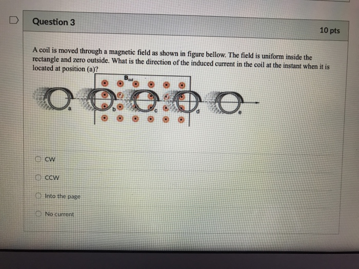 Solved | Question 3 10 pts A coil is moved through a | Chegg.com