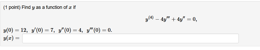 (1 point) Find y as a function of x if y (4) – 4y + 4y = 0, y(0) = 12, y(0) = 7, y(0) = 4, y (0) = 0. y(x) = =