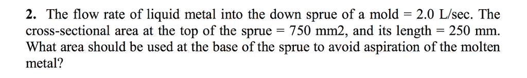 Solved 2. The flow rate of liquid metal into the down sprue | Chegg.com