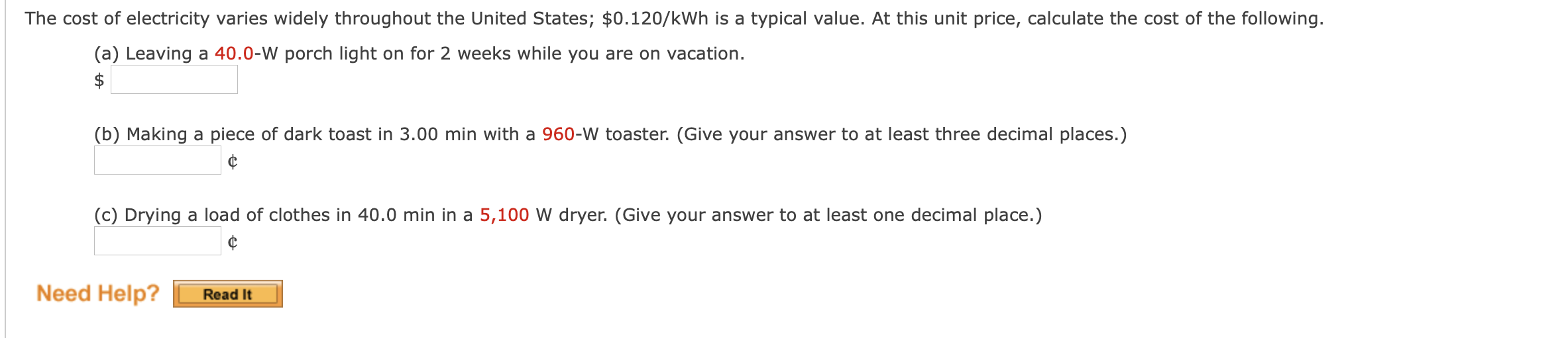 The cost of electricity varies widely throughout the United States; \( \$ 0.120 / \mathrm{kWh} \) is a typical value. At this